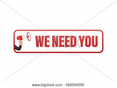 Hand Holding Megaphone With We Need You. Megaphone Banner. Web Design. Vector Stock Illustration.