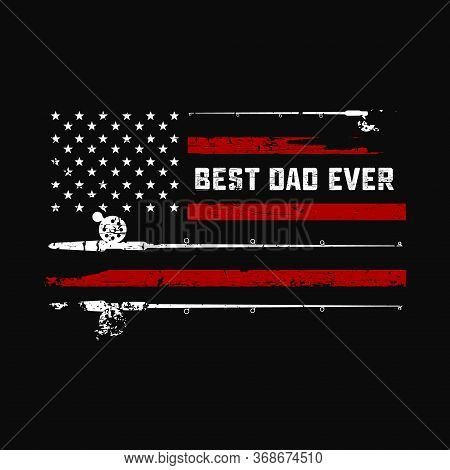 Best Dad Ever. Fishing American Flag T Shirt Design. Vector Graphic, Typographic Poster Or T-shirt.