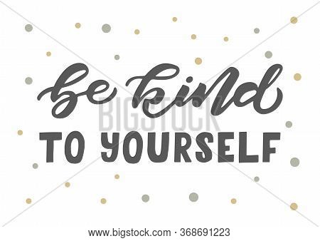 Be Kind To Yourself Hand Drawn Lettering. Template For, Banner, Poster, Flyer, Greeting Card, Web De