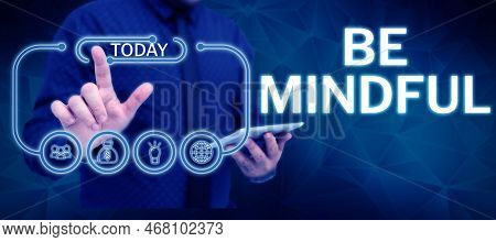 Hand Writing Sign Be Mindful. Business Concept Paying Close Attention To Or Being Conscious Of Somet