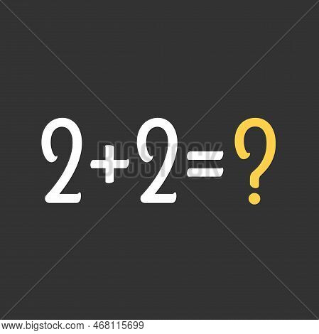 Two Plus Two Equals Question Mark. Unknown, Count, School, Study, Education, Math And Problem Concep
