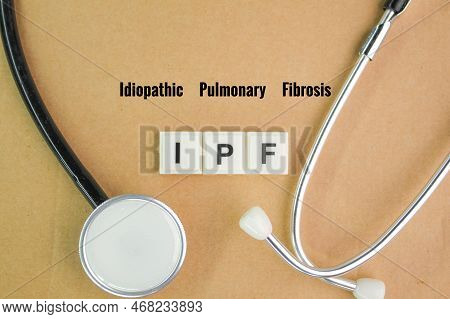 Stethoscope And The Letters Of The Alphabet Ipf Or The Word Idiopathic Pulmonary Fibrosis. Medical C
