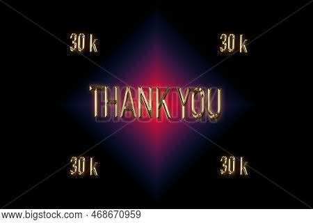 30 K, 30000 Followers. Thank You For With A Special Design For Your Support, 3d Render, Golden Words