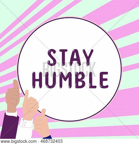 Sign Displaying Stay Humble. Internet Concept Not Proud Or Arrogant Modest To Be Humble Although Suc