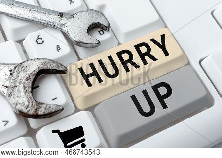 Text Showing Inspiration Hurry Up. Business Showcase Asking Someone To Do A Job Very Fast Quickly Le