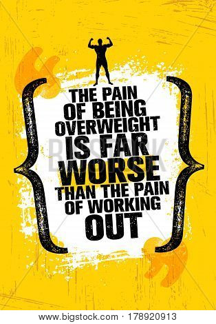 The Pain Of Being Overweight Is Far Worse Than The Pain Of Working Out. Sport Motivation Quote.