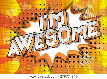I'm Awesome - Vector Illustrated Comic Book Style Phrase On Abstract Background.