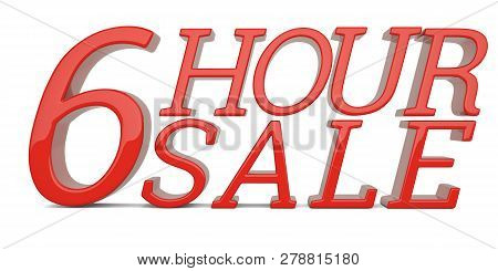 6 Hour Sale Text Isolated On White Background 3D Illustration.