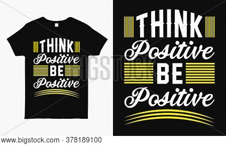 Think Positive Be Positive. Positive Quote Typography Design For T Shirt, Mug, Bag, Sticker Print.