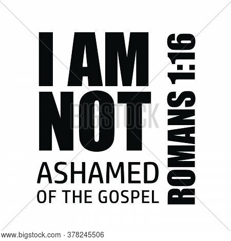 I Am Not Ashamed Of The Gospel, Christian Faith, Typography For Print Or Use As Poster, Card, Flyer 