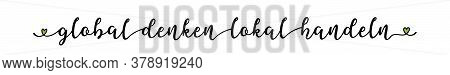 Hand Sketched Global Denken Local Handeln Quote In German As Ad, Web Banner. Translated Think Global