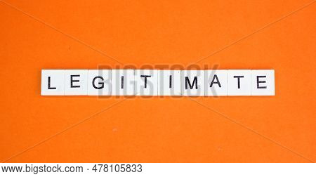 Letters Of The Alphabet With The Word Legitimate. The Concept Is Valid Or Confirmed By Someone