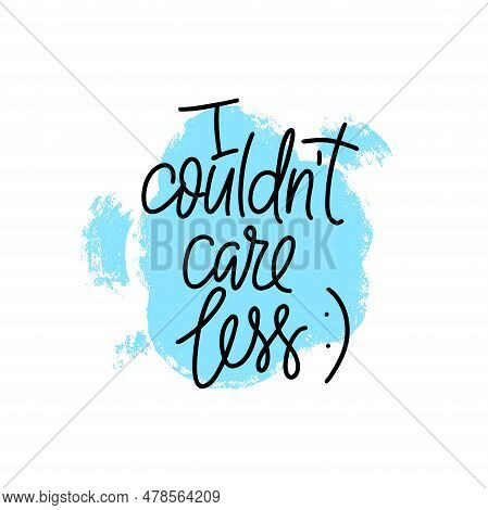 Phrase I Couldnt Care Less On Textured Bubble Shape Background. Modern Vector Lettering Phrase For W