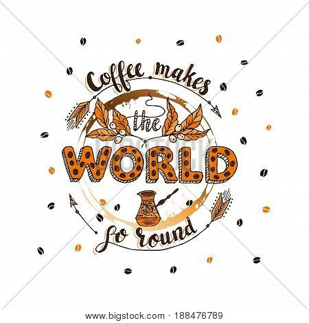 Handdrawn COFFEE lettering poster with imprint of a coffee mug. Coffee makes the world qo round.