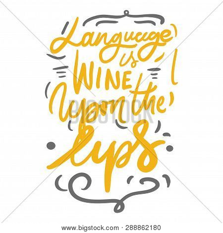 Language Is A Wine Upon The Lips. Motivation Quote. Hand Lettering Modern Illustration For Your Desi