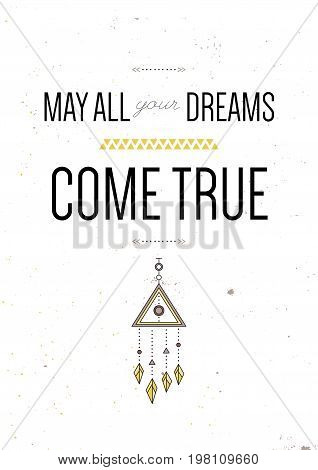 May all your dreams come true. Inspiring motivational quote. Vector typography poster design concept in tribal boho style with native indian talisman dreamcatcher. Colored illustration.