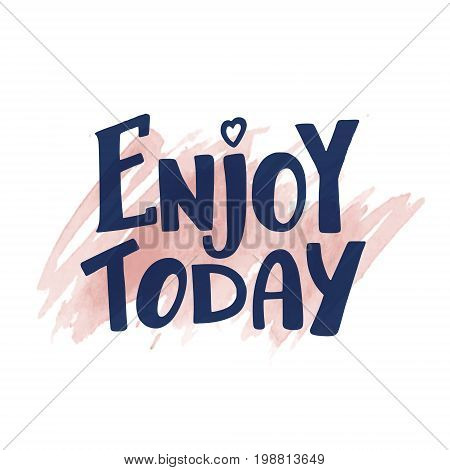 Hand written Enjoy Today brush calligraphy lettering on watercolor spot background, vector illustration. Hipster hand drawn Enjoy Today lettering on watercolor spot, unique typographic element