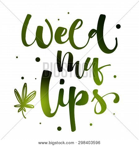 Weed My Lips - Weed Legalize Hand Drawn Modern Calligraphy Phrase.