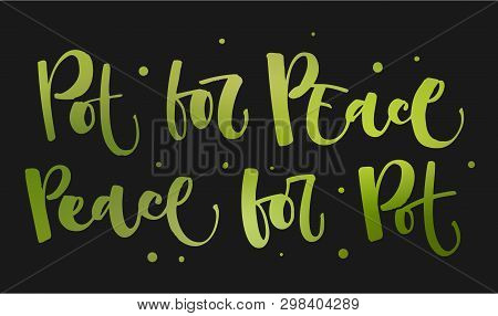 Pot For The Peace. Peace For The Pot - Weed Legalize Hand Drawn Modern Calligraphy Phrase.