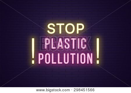 Neon Composition Of Headline Stop Plastic Pollution. Glowing Neon Text Stop Plastic Pollution, Envir