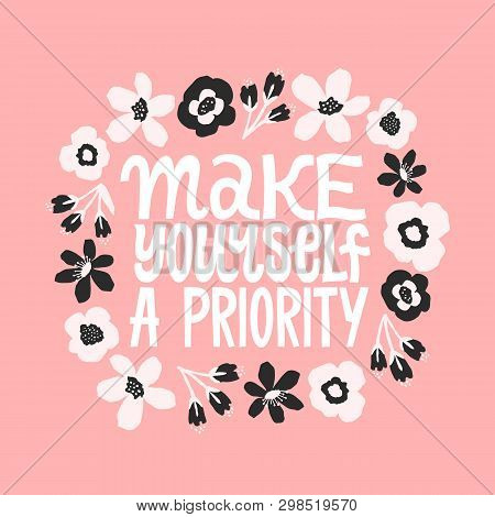 Make Yourself A Priority. Inspirational Quote. Hand Drawn Digital Flowers Illustration. Floral Ornam