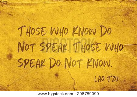 Those Who Know Do Not Speak. Those Who Speak Do Not Know - Ancient Chinese Philosopher Lao Tzu Quote
