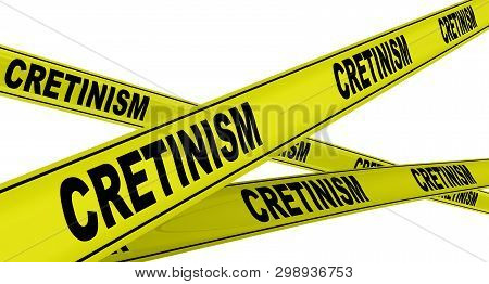 Cretinism. Yellow Warning Tapes With Black Words Cretinism (congenital Iodine Deficiency Syndrome). 