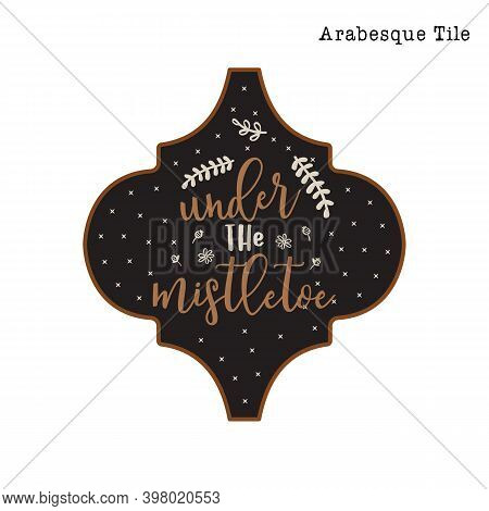 Arabesque Tile Christmas Ornament Design. Xmas And New Year Design With Quote - Under The Mistletoe.