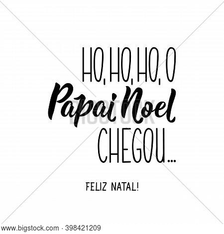 Brazilian Lettering. Translation From Portuguese - Ho, Ho, Ho, Santa Claus Has Arrived. Merry Christ