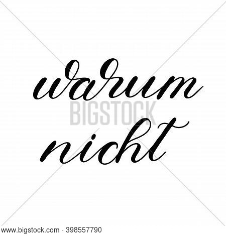 Warum Nicht. Why Not In German. Hand Lettering Illustration. Motivating Modern Calligraphy.