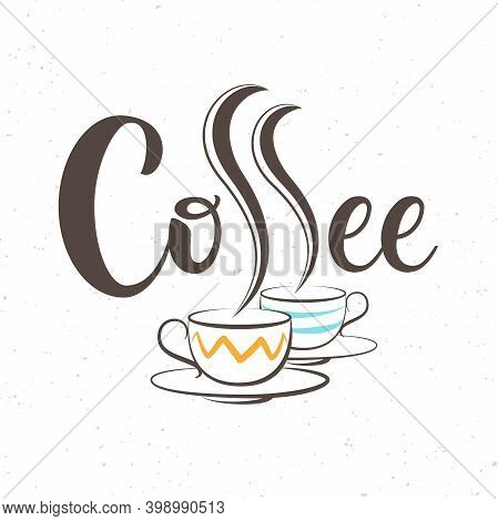 Illustration With Hand Writing Lettering Coffee Logo And An Two Coffee Cups, From Which Steam Rises 