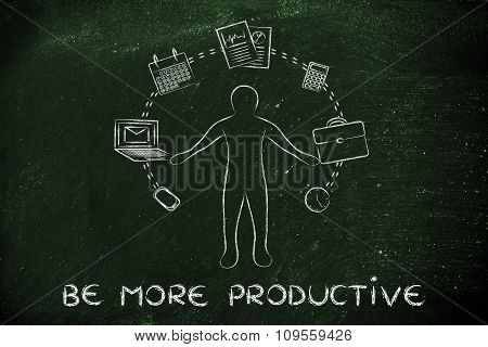 Busy Business Man Juggling With Office Objects And Text Be More Productive