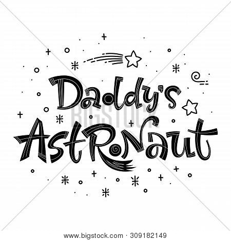 Daddys Astronaut Quote. Simple Black Color Baby Shower Hand Drawn Lettering Logo Phrase. Vector Grot