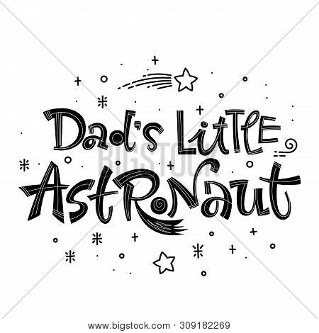 Dads Little Astronaut Quote. Simple Black Color Baby Shower Hand Drawn Lettering Logo Phrase. Vector