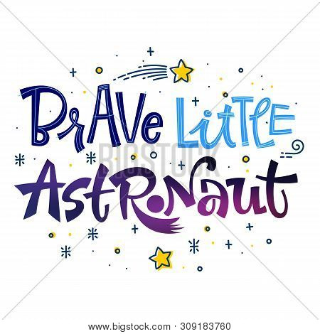 Be Brave Little Astronaut Quote. Space Color Baby Shower Hand Drawn Lettering Logo Phrase. Vector Gr