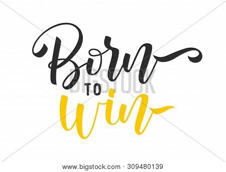 Born To Win On White Background. Positive Inspirational Quote. Handwritten Lettering. Vector Illustr