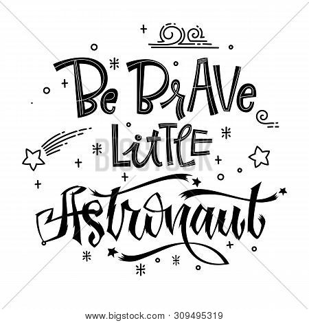 Be Brave Little Astronaut Quote. Baby Shower Hand Drawn Lettering Logo Phrase. Simple Vector Script 