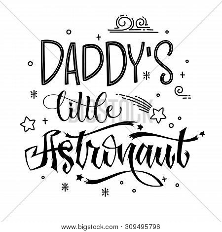 Daddys Little Astronaut Quote. Baby Shower Hand Drawn Lettering Logo Phrase. Simple Vector Script St