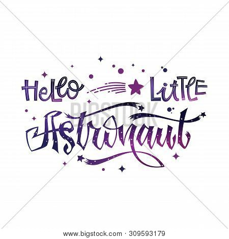 Hello Little Astronaut Quote. Baby Shower Hand Drawn Lettering Logo Phrase.