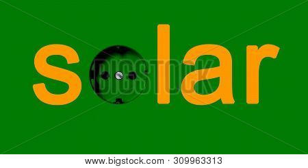 Green Power Solar Energy Electricity Concept: Word Solar With A Green Power Socket As Letter O