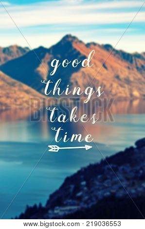 Inspirational quote - Good things takes time. Blurry background.