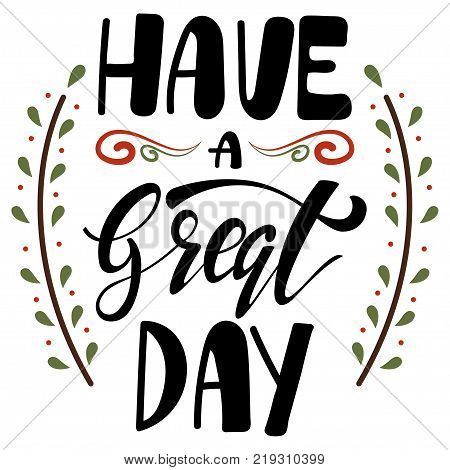 Have a great day type. Greeting card with hand drawn lettering. Vector illustration isolated on a white background.