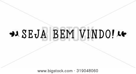 Seja Bem Vindo. Brazilian Lettering. Translation From Portuguese - Welcome. Modern Vector Brush Call