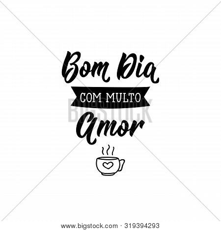 Bom Dia Com Multo Amor. Brazilian Lettering. Translation From Portuguese - Good Morning With Love. M