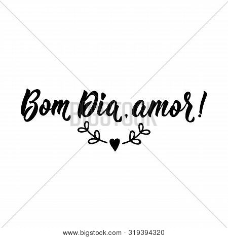 Bom Dia, Amor. Brazilian Lettering. Translation From Portuguese - Good Morning Honey. Modern Vector 