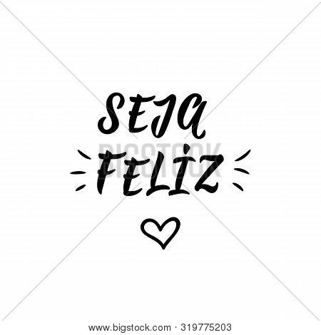 Seja Feliz. Brazilian Lettering. Translation From Portuguese - Be Happy. Modern Vector Brush Calligr