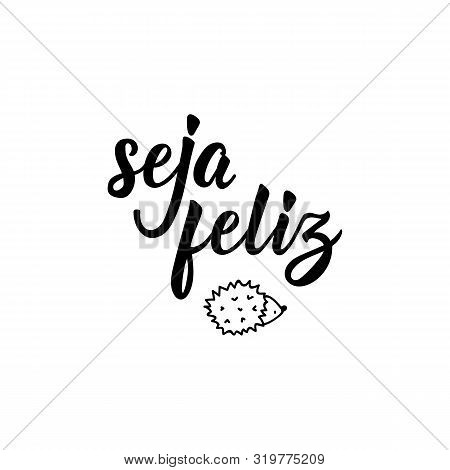 Seja Feliz. Brazilian Lettering. Translation From Portuguese - Be Happy. Modern Vector Brush Calligr