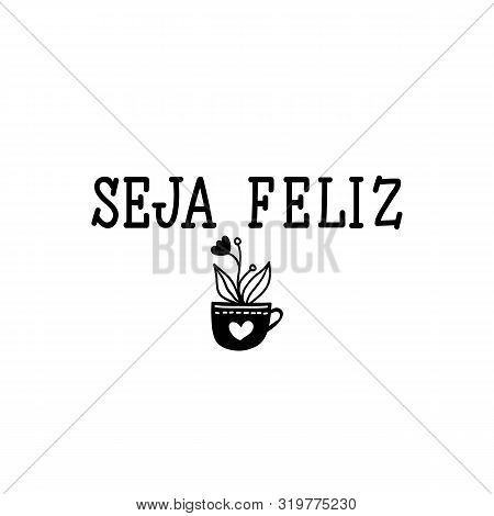 Seja Feliz. Brazilian Lettering. Translation From Portuguese - Be Happy. Modern Vector Brush Calligr