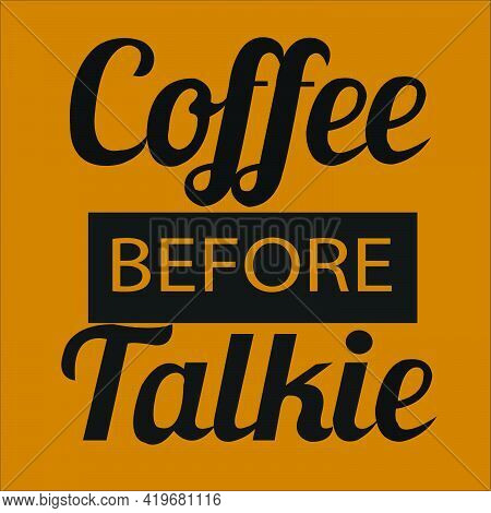 Coffee Before Talkie Quotes For Coffee Lover