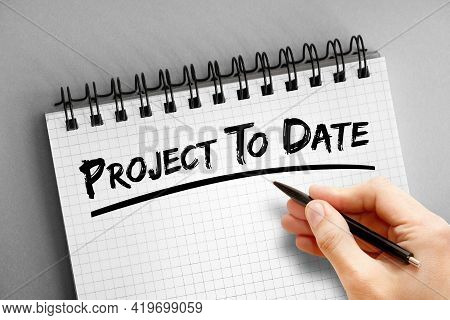 Project To Date Text On Notepad, Business Concept Background